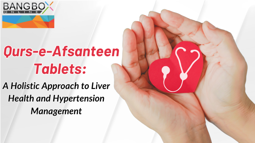 Qurs-e-Afsanteen Tablets: A Holistic Approach to Liver Health and Hypertension Management