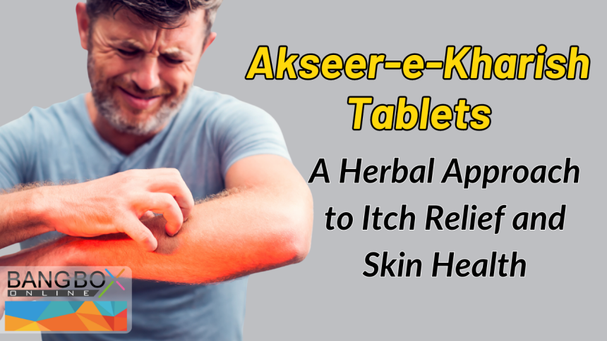 Exploring Akseer-e-Kharish Tablets: A Herbal Approach to Itch Relief and Skin Health