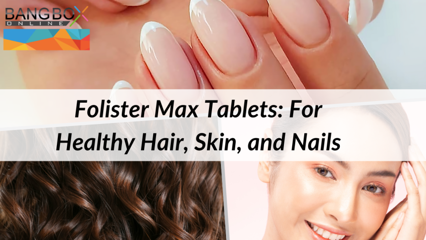 Unlocking Radiance: The Science Behind Folister Max Tablets for Healthy Hair, Skin, and Nails