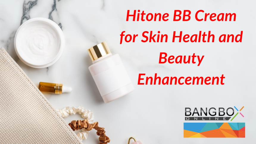 The Marvels of Hitone BB Cream for Skin Health and Beauty Enhancement