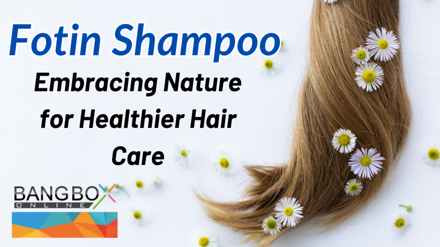 Fotin Shampoo: Embracing Nature for Healthier Hair Care