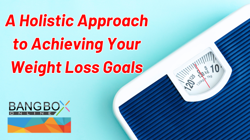 A Holistic Approach to Achieving Your Weight Loss Goals