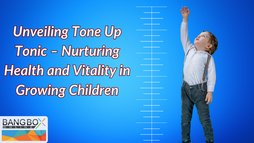 Unveiling Tone Up Tonic – Nurturing Health and Vitality in Growing Children