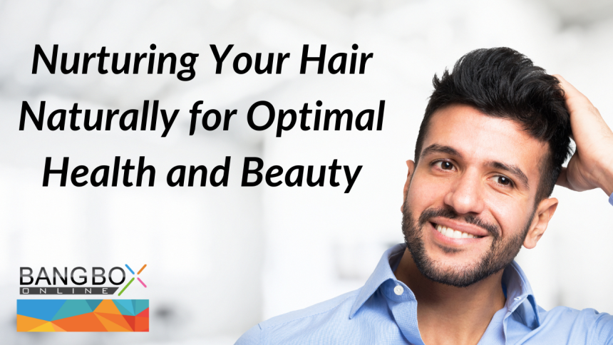 Nurturing Your Hair Naturally for Optimal Health and Beauty