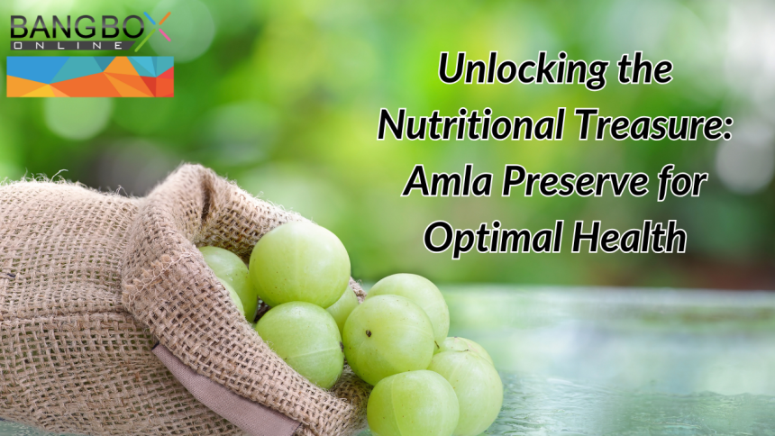 Unlocking the Nutritional Treasure: Amla Preserve for Optimal Health