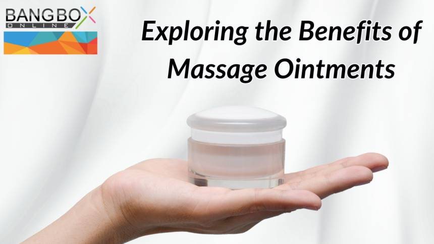 Exploring the Benefits of Massage Ointments