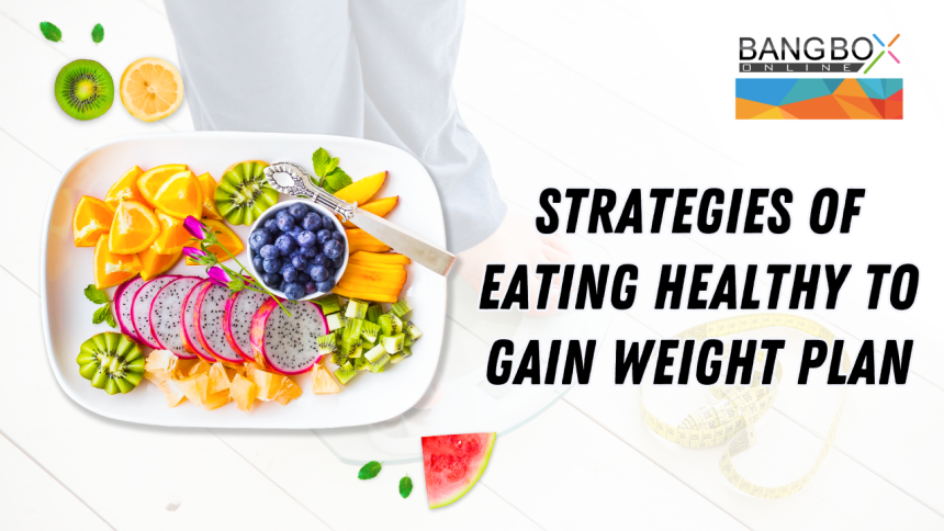 Strategies of Eating Healthy to Gain Weight Plan: A Complete Guide