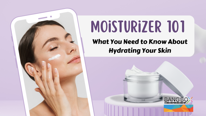 Moisturizer 101: What You Need to Know About Hydrating Your Skin