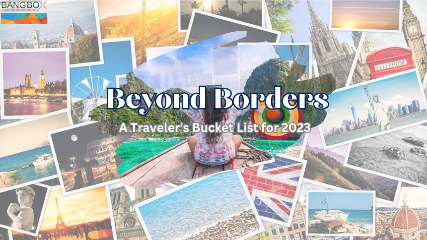 Beyond Borders: A Traveler's Bucket List for 2023