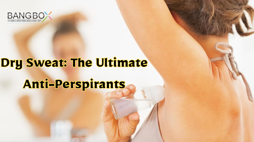 Dry Sweat: The Ultimate Anti-Perspirants