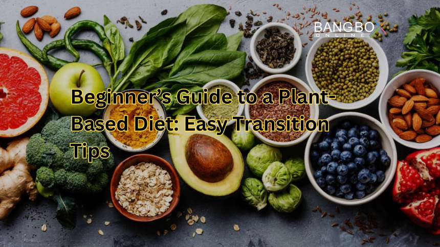 Beginner’s Guide to a Plant-Based Diet: Easy Transition Tips