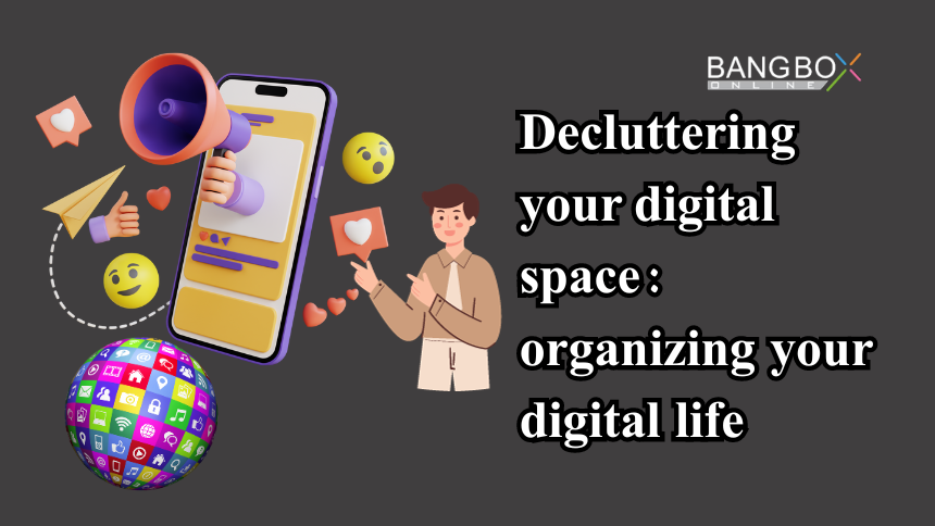 Decluttering your digital space: organizing your digital life