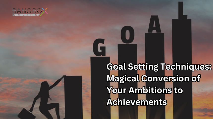 Goal Setting Techniques: Magical Conversion of Your Ambitions to Achievements