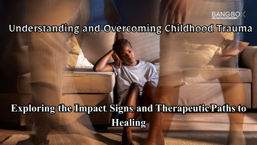 Understanding and Overcoming Childhood Trauma: Exploring the Impact, Signs, and Therapeutic Paths to Healing