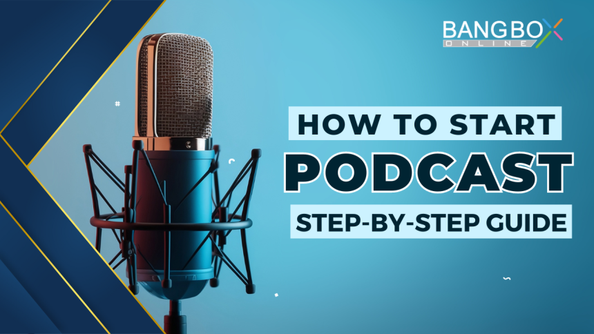STARTING A PODCAST: STEP-BY-STEP GUIDE FOR BEGINNERS