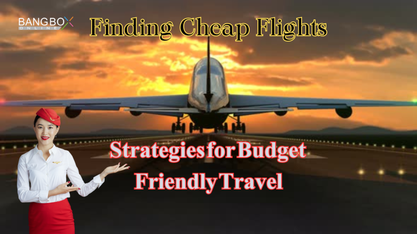 Finding Cheap Flights: Strategies for Budget-Friendly Travel