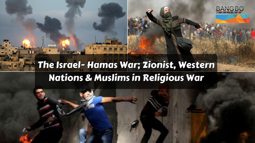 The Israel- Hamas War; Zionist, Western Nations & Muslims in Religious War