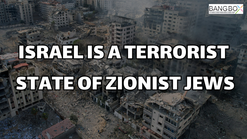 ISRAEL IS A TERRORIST STATE OF ZIONIST JEWS