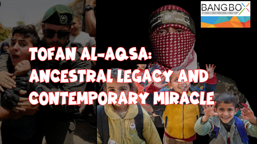 #Tofan_Al-Aqsa; Ancestral Legacy and Contemporary Miracle