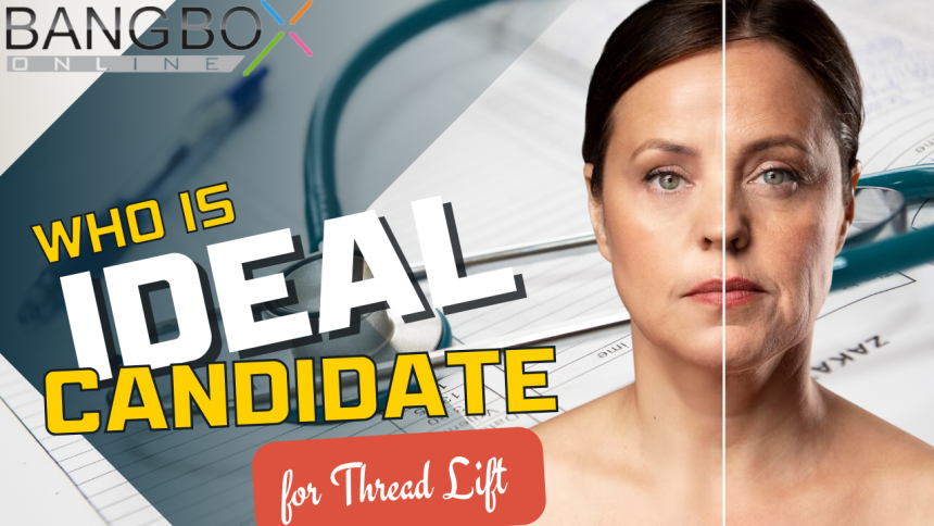 Who is an Ideal Candidate for Thread Lift Procedure?