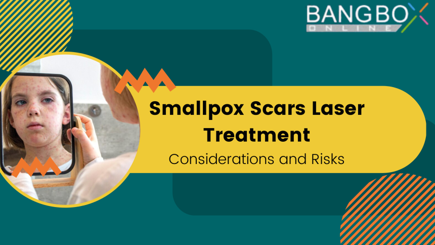 Considerations and Risks of Smallpox Scars Laser Treatment