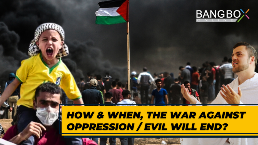 How & When, the War against Oppression / Evil will End?