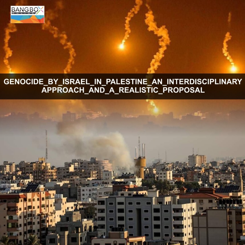 GENOCIDE BY ISRAEL IN PALESTINE AN INTERDISCIPLINARY APPROACH AND A REALISTIC PROPOSAL