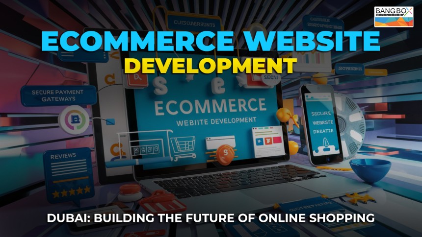 Ecommerce Website Development Dubai: Building The Future Of Online Shopping