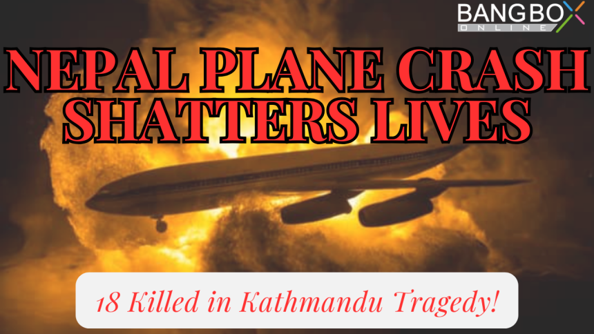 Nepal Plane Crash Shatters Lives: 18 Killed in Kathmandu Tragedy