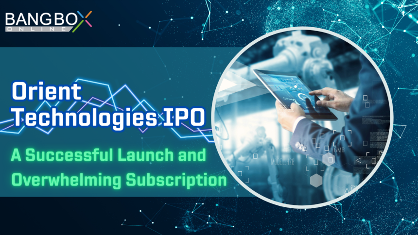 Orient Technologies IPO: A Successful Launch and Overwhelming Subscription