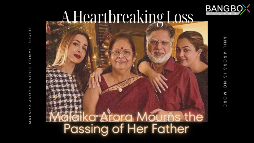 A Heartbreaking Loss: Malaika Arora Mourns the Passing of Her Father