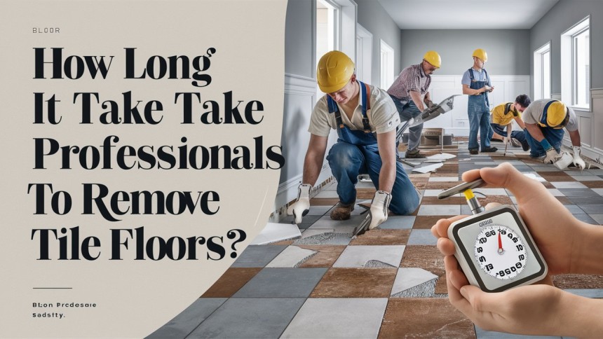 How Long Does It Take Professionals to Remove Tile Floors?