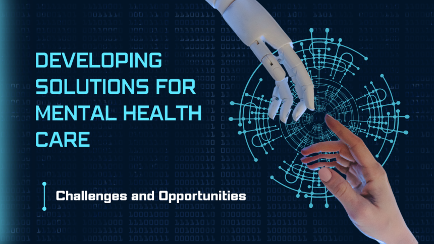 A robotic hand touching a human hand with digital graphics of a brain in the background, titled “DEVELOPING SOLUTIONS FOR MENTAL HEALTH CARE” with a subtitle “Challenges and Opportunities”.