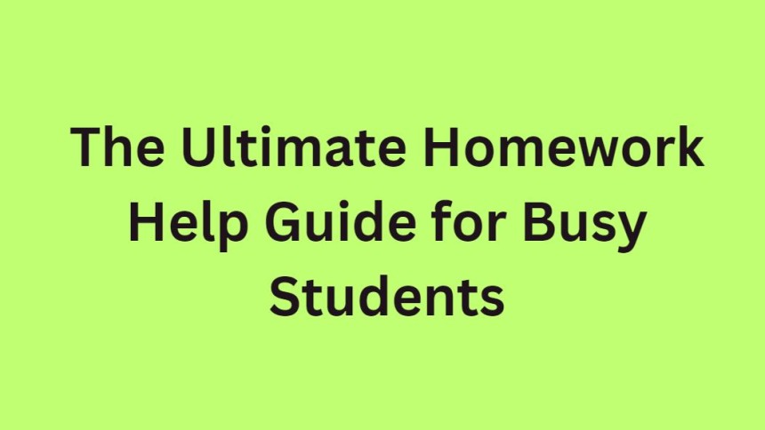 The Ultimate Homework Help Guide for Busy Students