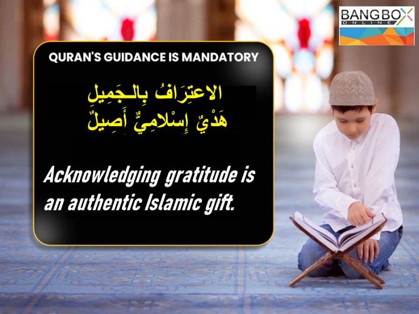 الاعتِرَافُ بِالـجَمِيلِ هَدْيٌ إِسْلامِيٌّ أَصِيلٌ : Acknowledging gratitude is an authentic Islamic gift.