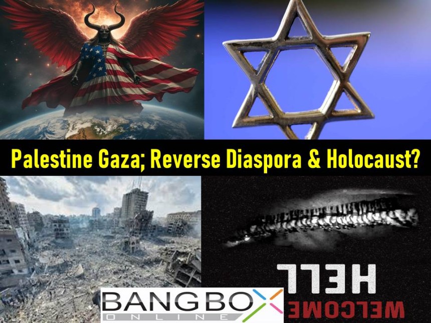 Palestine Gaza; Reverse Diaspora & Holocaust?