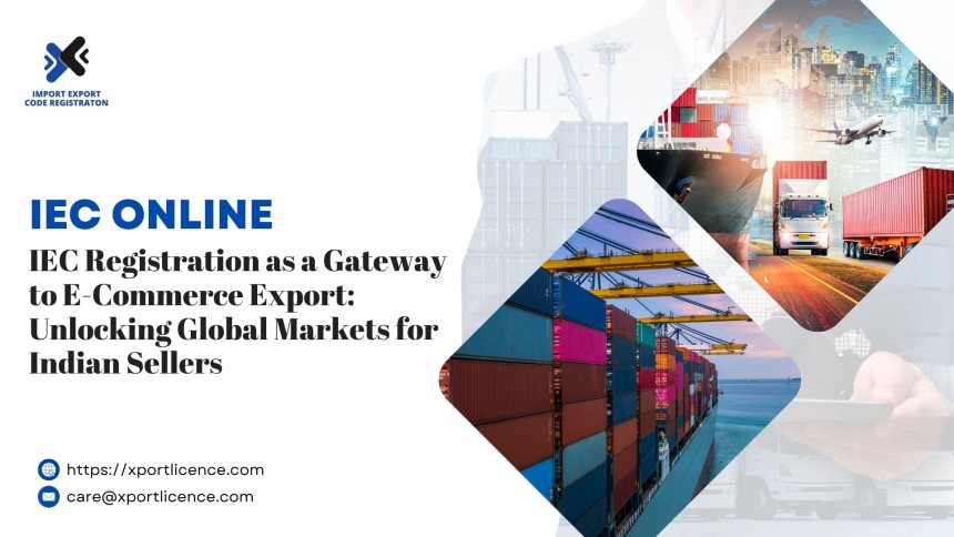 IEC Registration as a Gateway to E-Commerce Export: Unlocking Global Markets for Indian Sellers