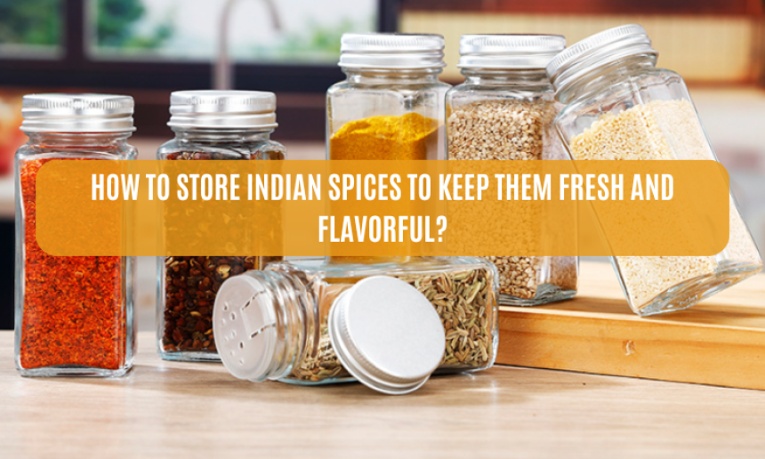 tore Indian Spices to Keep Them Fresh and Flavorful