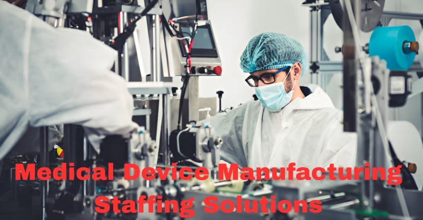 Medical Device Manufacturing Staffing Solutions