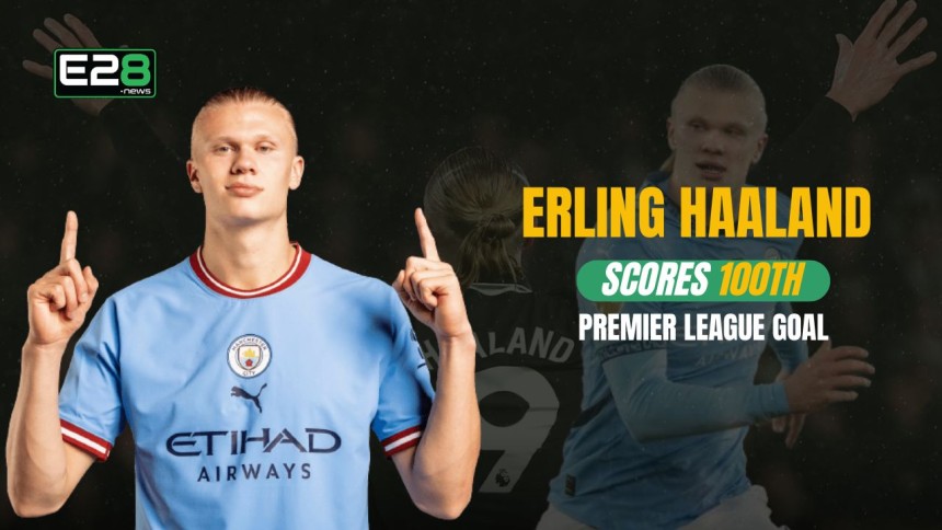 https://e28.news/erling-haaland-scores-100th-premier-league-goal/