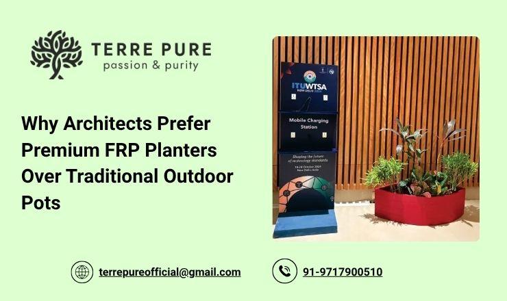Why Architects Prefer Premium FRP Planters Over Traditional Outdoor Pots
