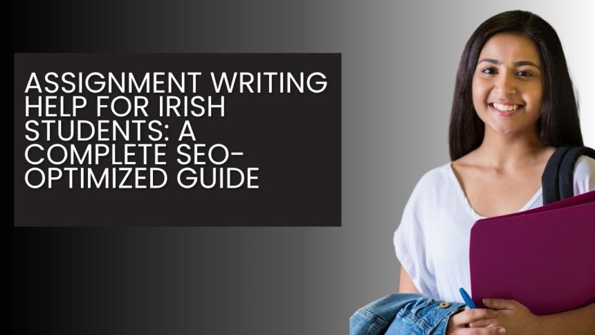 Assignment Writing Help for Irish Students: A Complete SEO-Optimized Guide