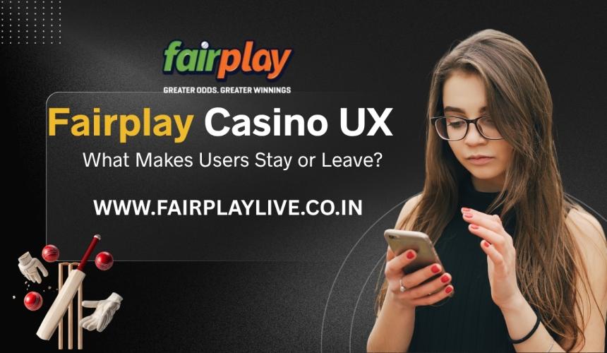 Fairplay Casino UX: What Makes Users Stay or Leave?