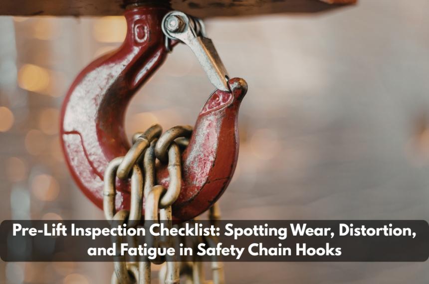 Pre-Lift Inspection Checklist: Spotting Wear, Distortion, and Fatigue in Safety Chain Hooks