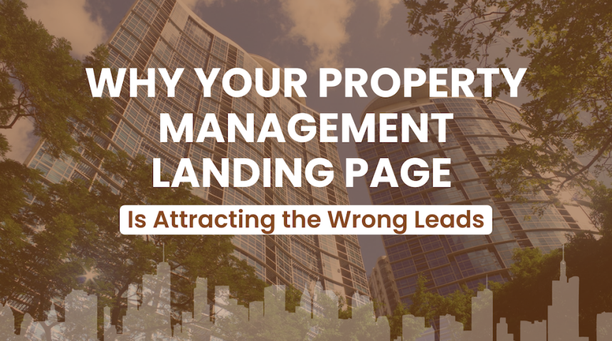 Why Your Property Management Landing Page Is Attracting the Wrong Leads