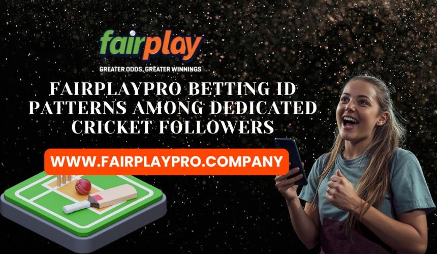 FairplayPro Betting ID Patterns Among Dedicated Cricket Followers