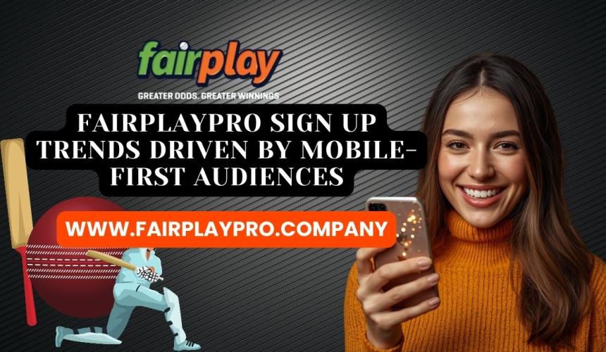 Fairplay Pro Sign Up Trends Driven by Mobile-First Audiences