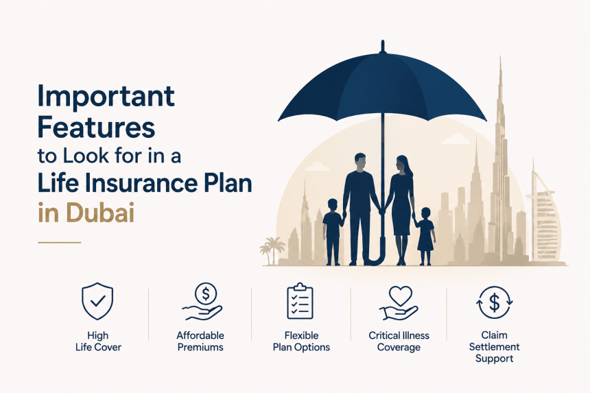 Important Features to Look for in a Life Insurance Plan in Dubai