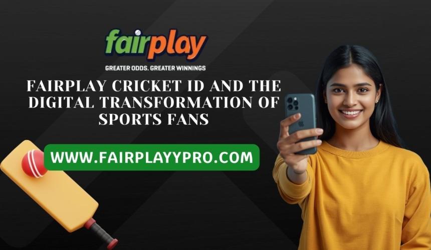 Fairplay Cricket ID and the Digital Transformation of Sports Fans