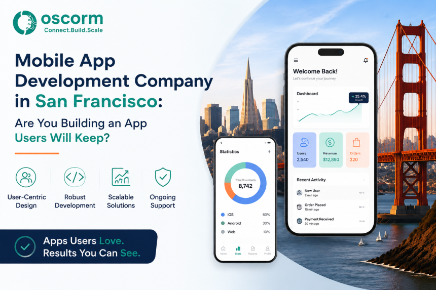 Mobile App Development Company in San Francisco: Are You Building an App Users Will Keep?